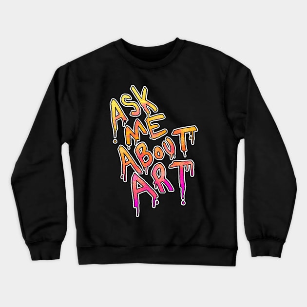 Ask Me About Art Crewneck Sweatshirt by BobbyMillsArts